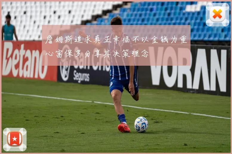 詹姆斯追求真正幸福不以金钱为重心富保罗分享其决策理念