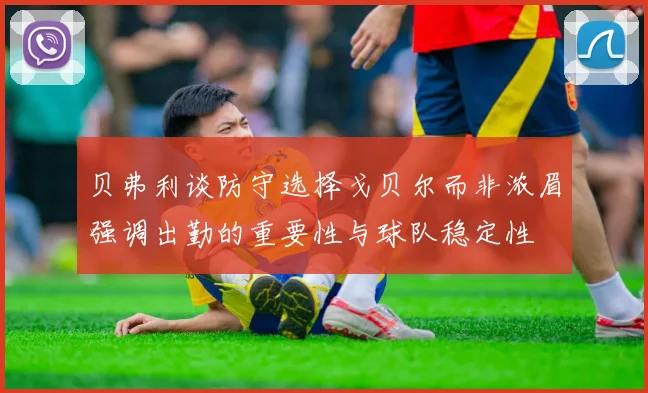 贝弗利谈防守选择戈贝尔而非浓眉强调出勤的重要性与球队稳定性